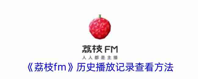 荔枝FM如何查询播放历史记录 查看播放历史流程详解