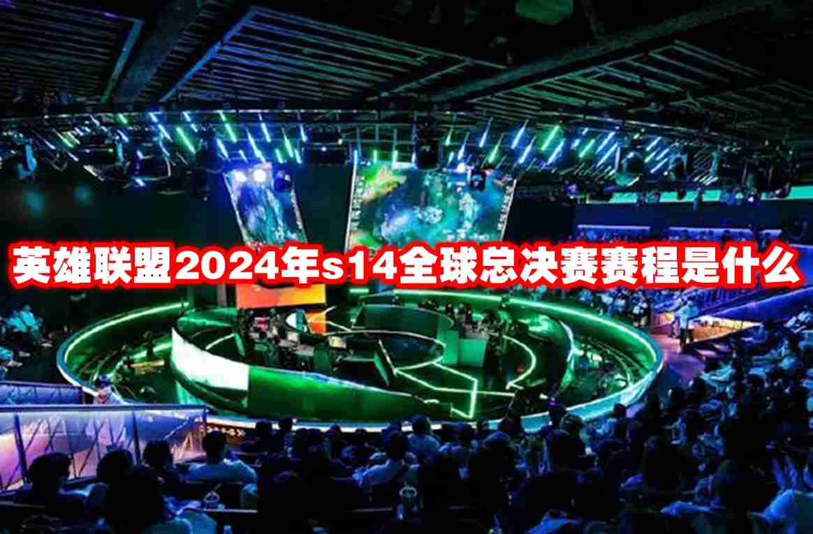 英雄联盟2024年s14全球总决赛赛程是什么 英雄联盟s14赛程一览