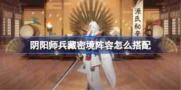 《阴阳师》兵藏秘境阵容搭配攻略