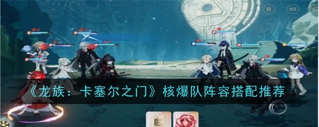 《龙族:卡塞尔之门》核爆队阵容搭配推荐