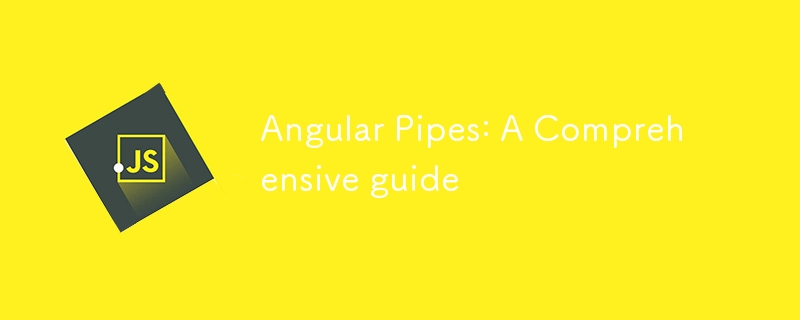 Angular Pipes: 包括的なガイド