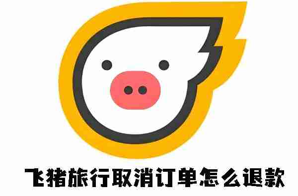飞猪旅行取消订单怎么退款 飞猪旅行取消订单的方法