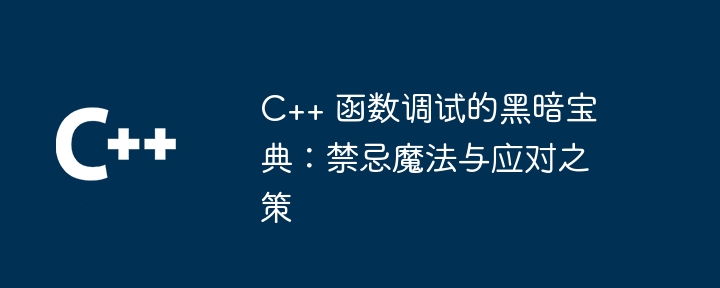 c++ 函数调试的黑暗宝典：禁忌魔法与应对之策