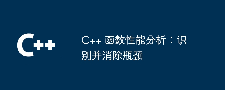 C++ 函数性能分析：识别并消除瓶颈