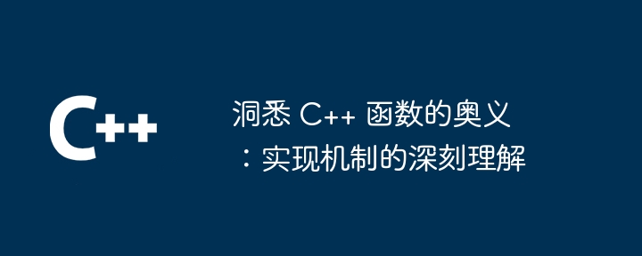 洞悉 C++ 函数的奥义：实现机制的深刻理解