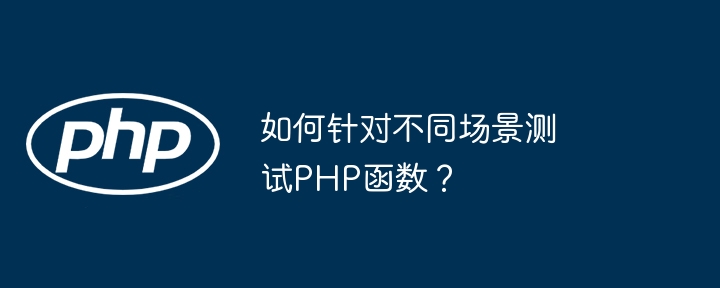 如何针对不同场景测试PHP函数？