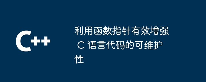 利用函数指针有效增强 C 语言代码的可维护性
