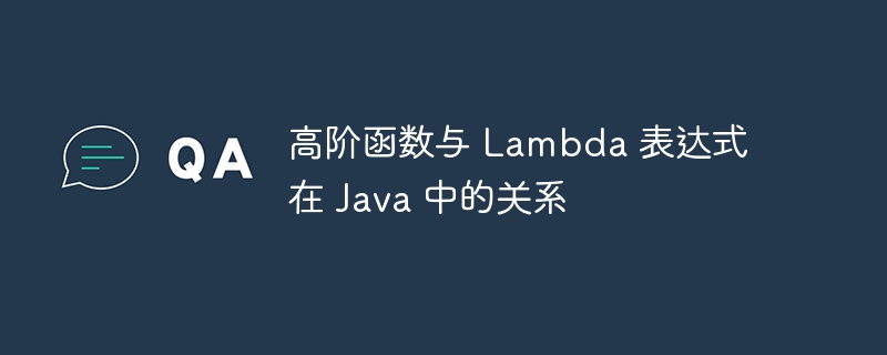 高阶函数与 Lambda 表达式在 Java 中的关系（表达式.高阶.函数.关系.Lambda...）