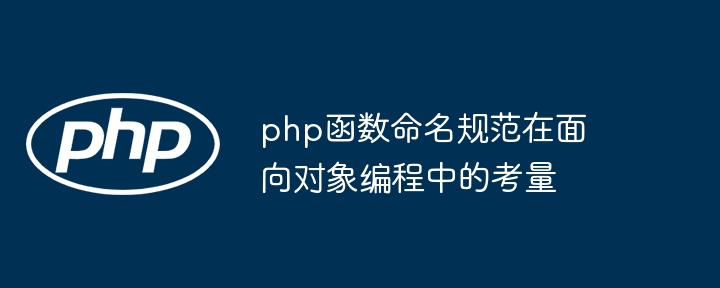 php函数命名规范在面向对象编程中的考量（考量.面向对象.函数.命名.规范...）