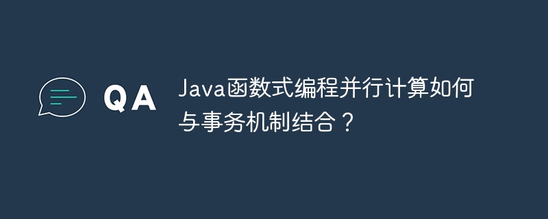 Java函数式编程并行计算如何与事务机制结合？（并行.函数.机制.事务.编程...）