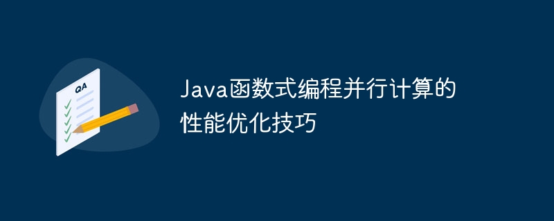 Java函数式编程并行计算的性能优化技巧（并行.函数.性能.优化.编程...）