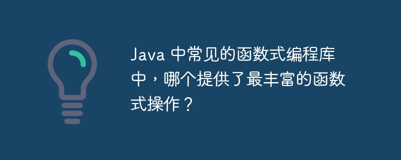 Java 中常见的函数式编程库中，哪个提供了最丰富的函数式操作？（函数.库中.最丰富.常见.编程...）