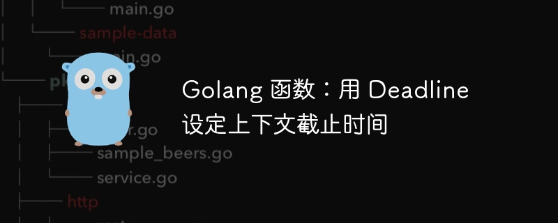 golang 函数：用 deadline 设定上下文截止时间