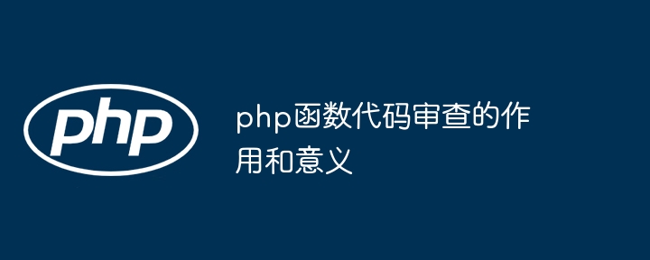 php函数代码审查的作用和意义