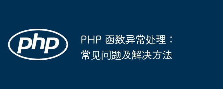 PHP 函数异常处理：常见问题及解决方法