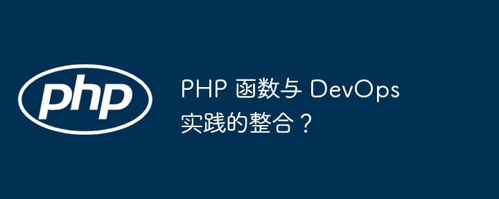 PHP 函数与 DevOps 实践的整合？