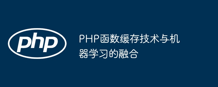 PHP函数缓存技术与机器学习的融合