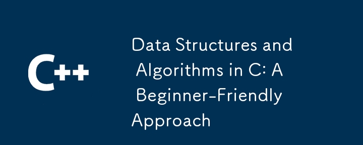 Data Structures and Algorithms in C: A Beginner-Friendly Approach