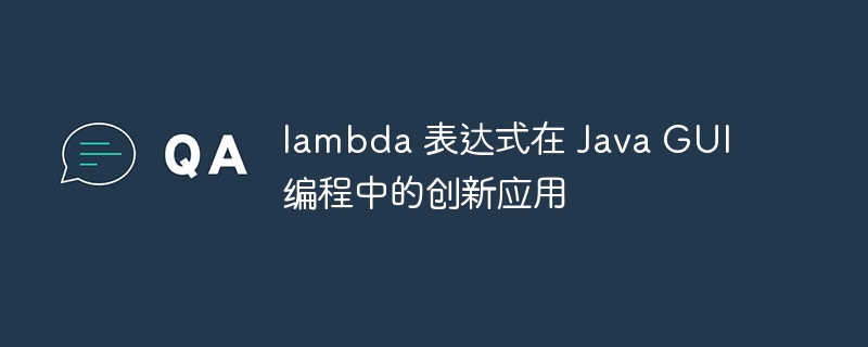 lambda 表达式在 java gui 编程中的创新应用