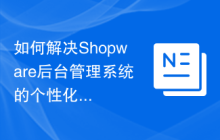 如何解决Shopware后台管理系统的个性化定制问题？使用Composer可以轻松搞定！