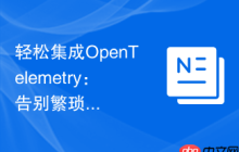 轻松集成OpenTelemetry：告别繁琐配置，拥抱高效监控！