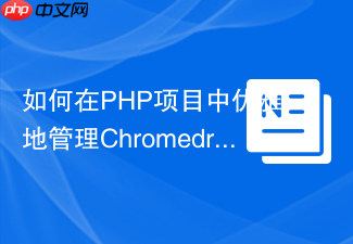 如何在PHP项目中优雅地管理Chromedriver和Chromium版本，使用spryker/docker-chromedriver轻松实现自动化测试环境