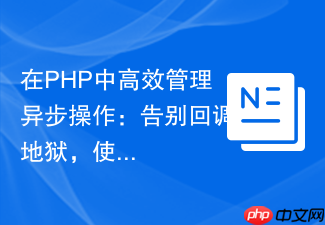 在PHP中高效管理异步操作:告别回调地狱,使用guzzlehttp/promises优雅地处理并发任务