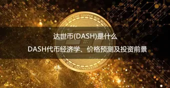 达世币(dash)是什么？dash代币经济学、价格预测及投资前景