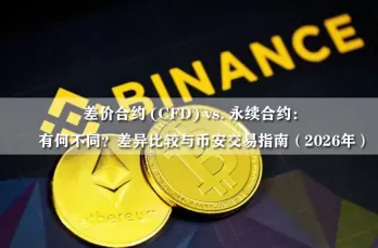 差价合约 (CFD) vs. 永续合约:有何不同?差异比较与币安交易指南(2026年)