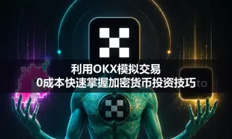 OKX模拟交易使用指南：新手如何熟悉加密货币交易流程