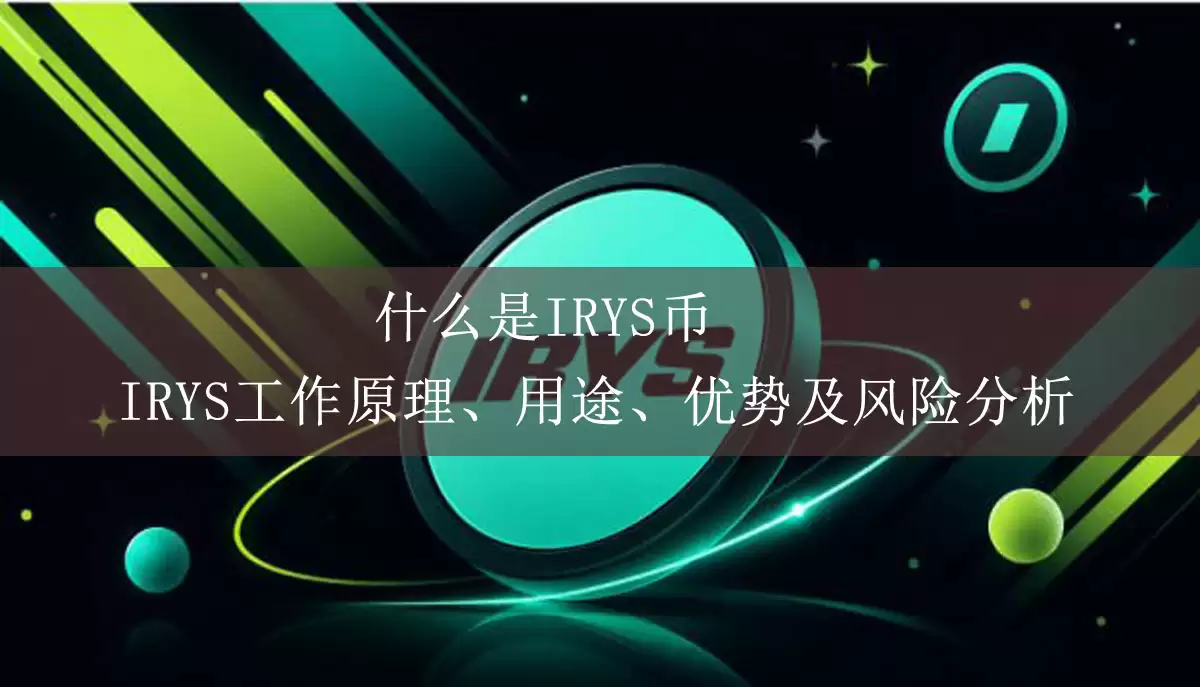 什么是irys币?irys工作原理、用途、优势及风险分析