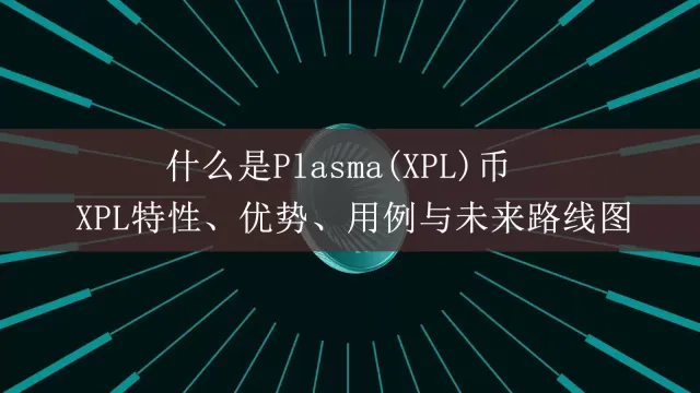 Plasma（XPL）是什么？稳定币支付公链定位、特性与应用解析