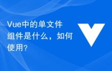 Vue 中的单文件组件是什么，如何使用？