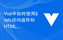Vue中如何使用$refs访问组件和HTML元素