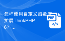 怎样使用自定义函数库扩展ThinkPHP6？