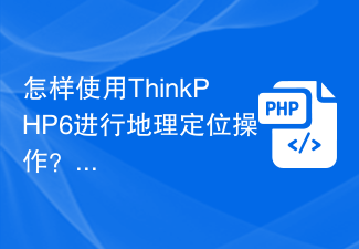 지리적 위치 작업에 ThinkPHP6을 사용하는 방법은 무엇입니까?