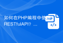 如何在PHP编程中使用RESTful API？