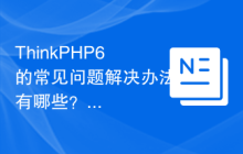 ThinkPHP6的常见问题解决办法有哪些？