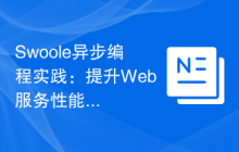 Swoole异步编程实践：提升Web服务性能十倍