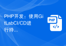 PHP开发：使用 GitLab CI/CD 进行持续集成和持续部署