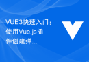 VUE3快速入门：使用Vue.js插件创建弹窗组件