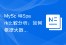 MySql和Spark比较分析：如何根据大数据处理需求选择合适的工具