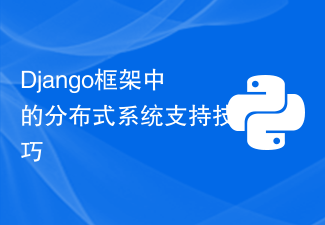 Django框架中的分布式系统支持技巧