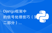 Django框架中的信号处理技巧（第二部分）
