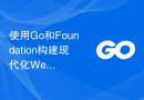 使用Go和Foundation构建现代化Web应用程序的最佳实践