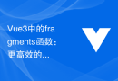 Vue3中的fragments函数：更高效的组件渲染方式