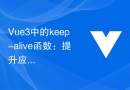 Vue3中的keep-alive函数：提升应用性能