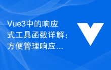 Vue3中的响应式工具函数详解：方便管理响应式数据的应用