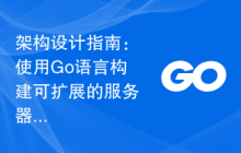 架构设计指南：使用Go语言构建可扩展的服务器