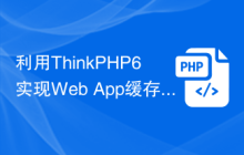 利用ThinkPHP6实现Web App缓存优化